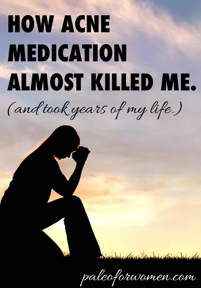 How Acne Medication Almost Killed Me (and took years of my life)