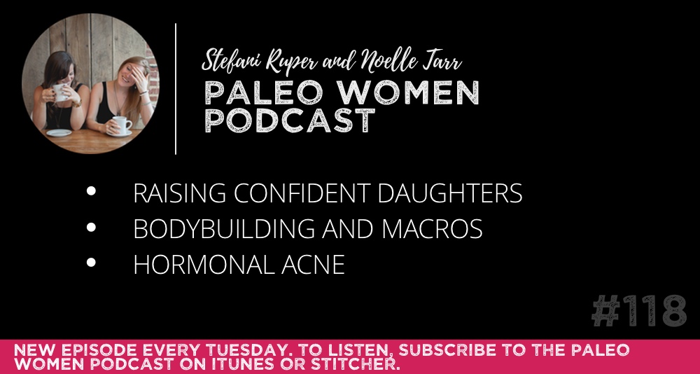 #118: Raising Confident Daughters, Bodybuilding and Macros, & Hormonal Acne