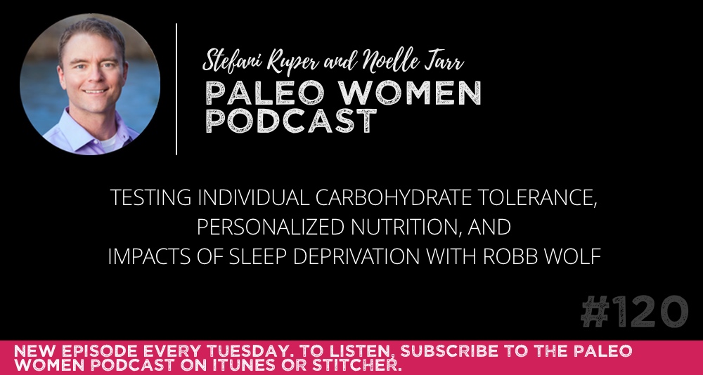 #120: Testing Individual Carbohydrate Tolerance, Personalized Nutrition, and Impacts of Sleep Deprivation with Robb Wolf