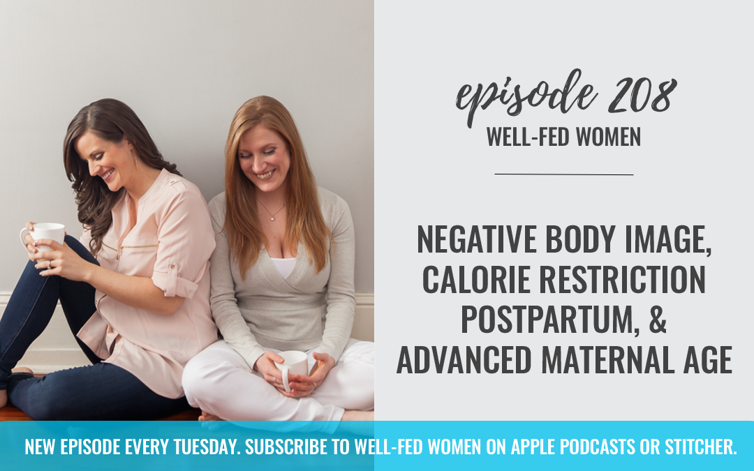 #208: Negative Body Image, Calorie Restriction Postpartum, & Advanced Maternal Age