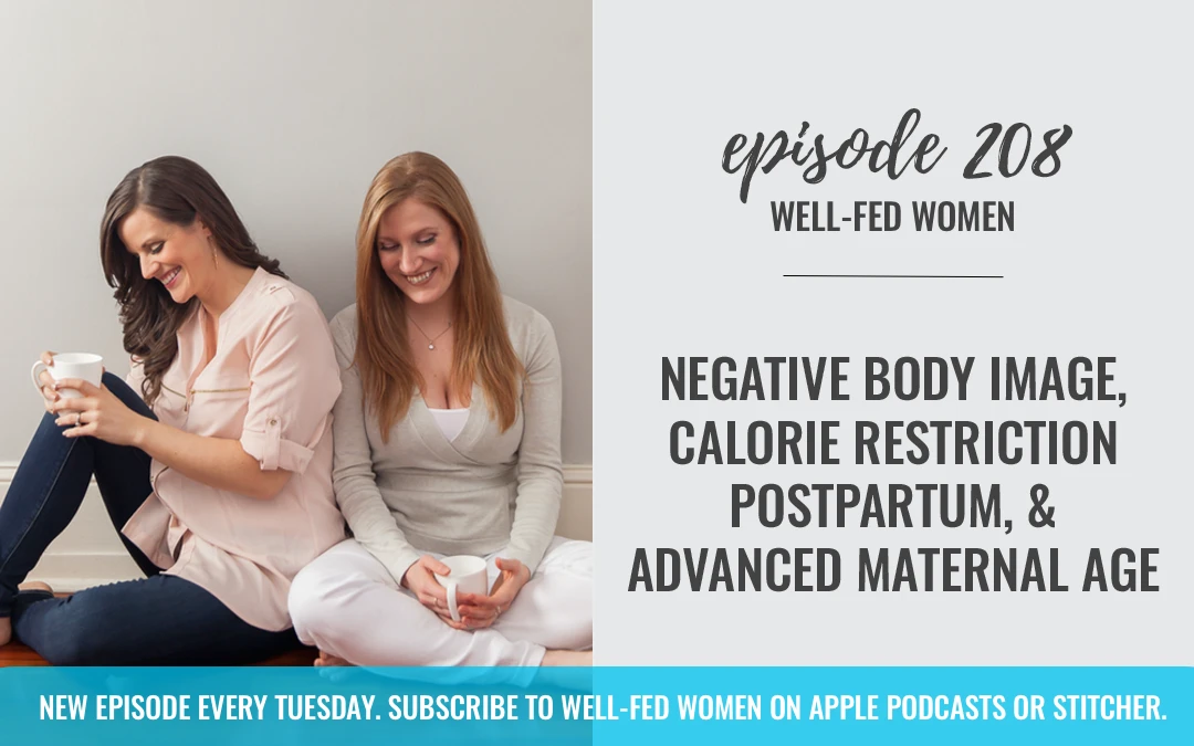 #208: Negative Body Image, Calorie Restriction Postpartum, & Advanced Maternal Age