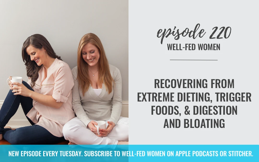#220: Recovering from Extreme Dieting, Trigger Foods, & Digestion and Bloating