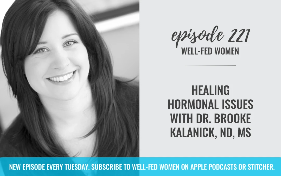 #221: Healing Hormonal Issues with Dr. Brooke Kalanick, ND, MS